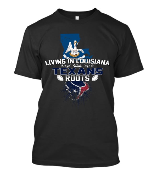 Living In Louisiana With Texans Roots NFL Football T-Shirt