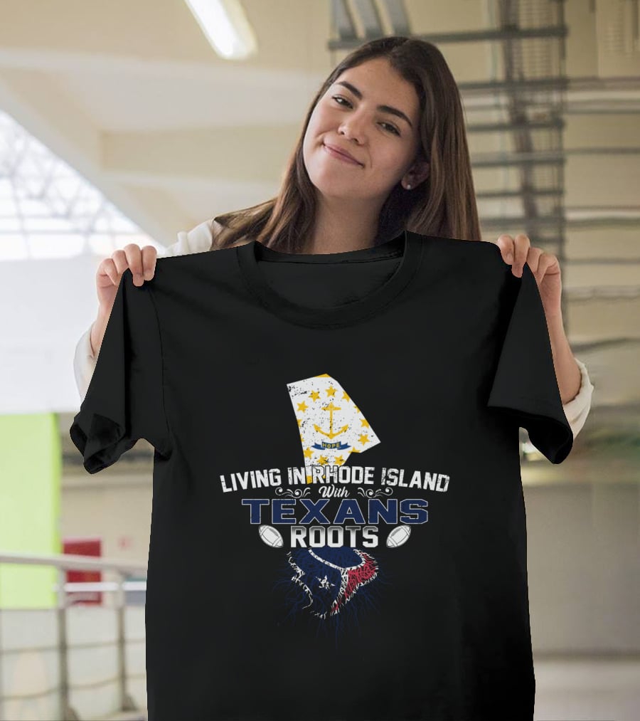 Living IN Rhode Island With Texans Roots T-Shirt