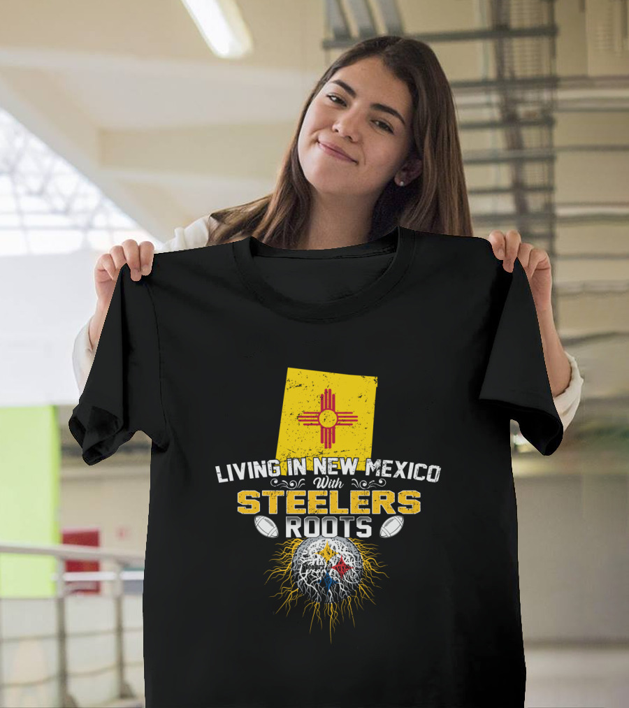 Living In New Mexico With Steelers Roots T-Shirt