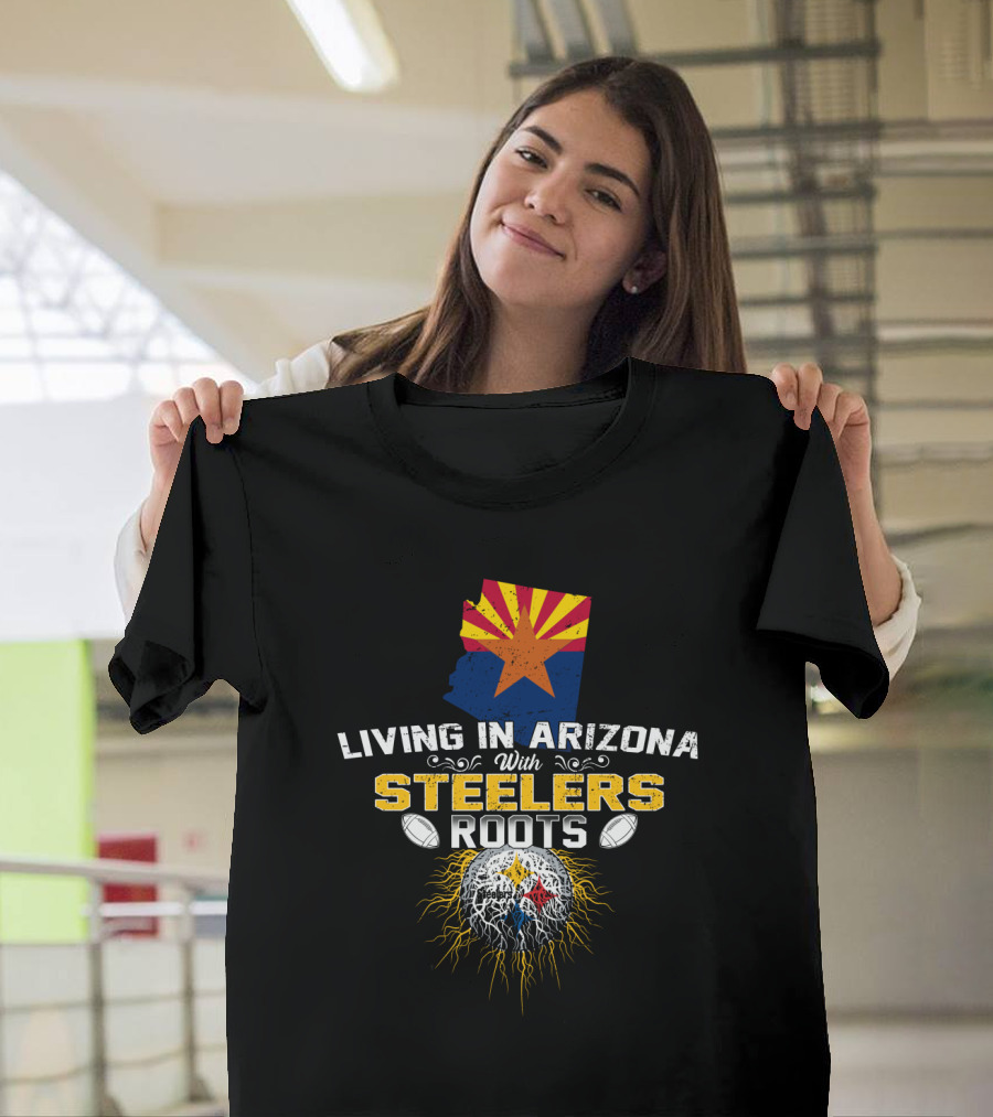 Living In Arizona With Steelers Roots T-Shirt