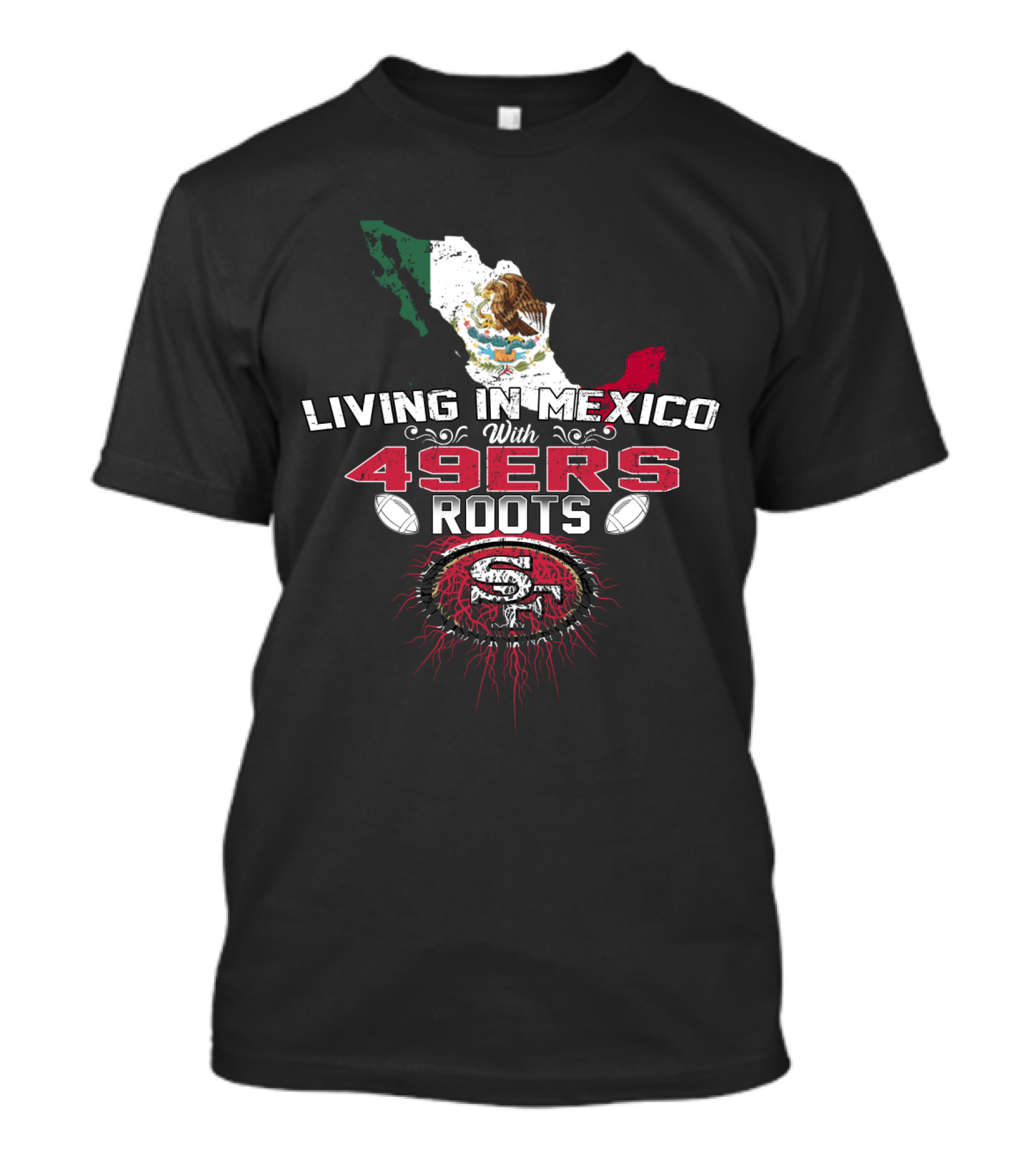 Living In Mexico With 49Ers Roots San Francisco Logo And Mexican Flag T-Shirt