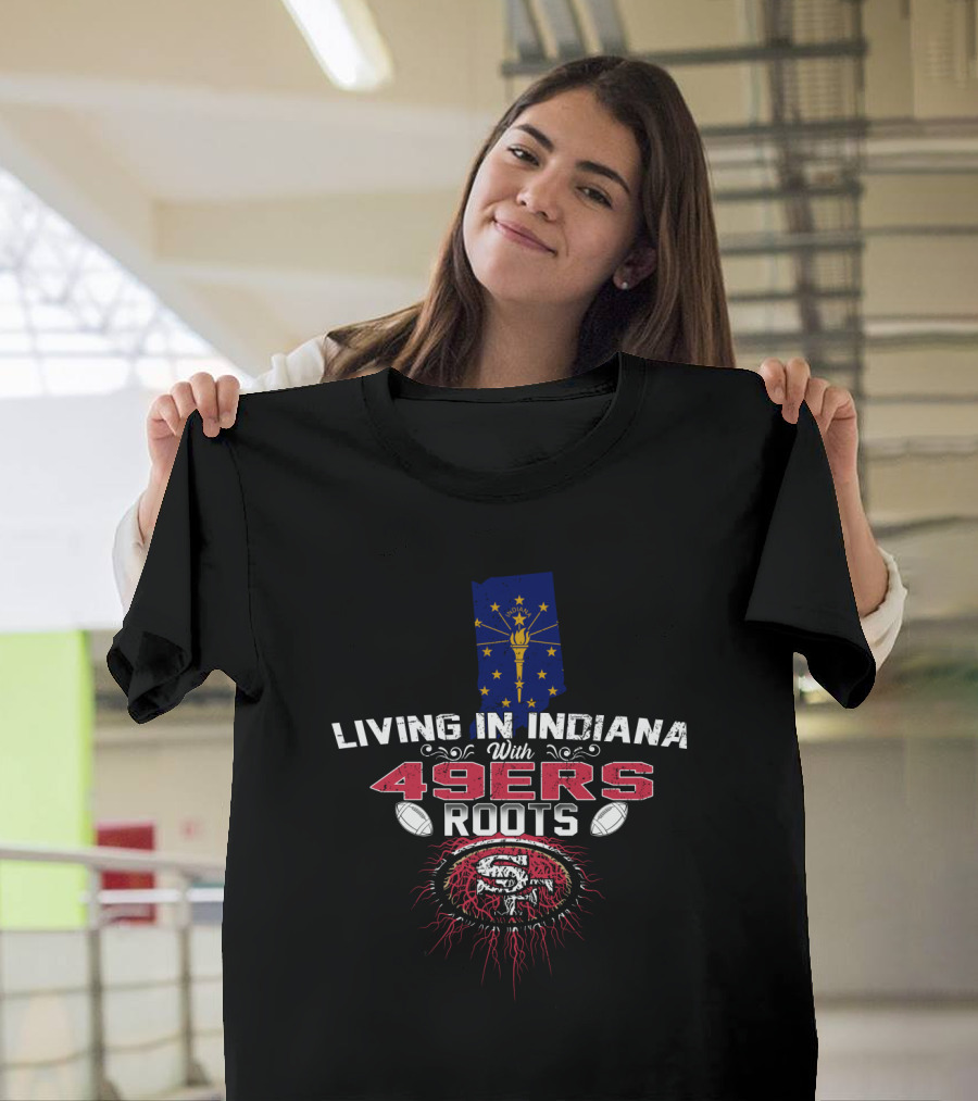 Living In Indiana With 49ers Roots Indiana State Flag And San Francisco Football T-Shirt