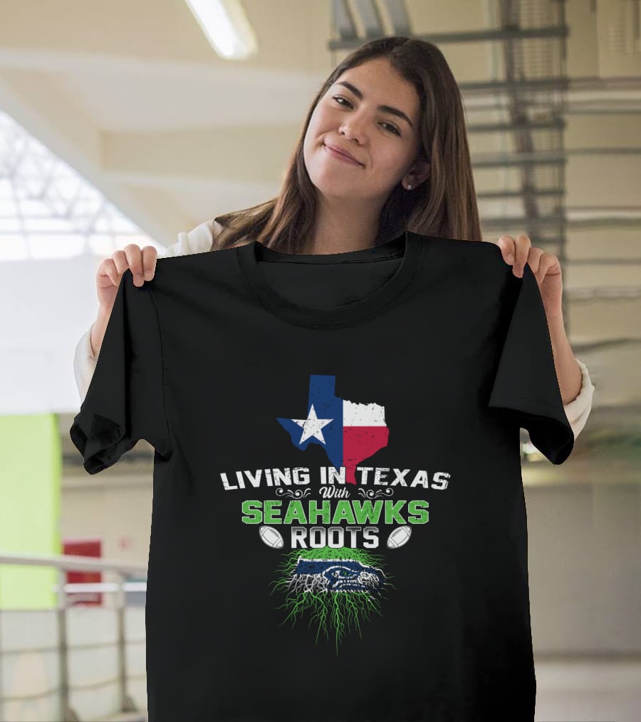 Living In Texas With Seattle Seahawks Roots Texas Map Football T-Shirt