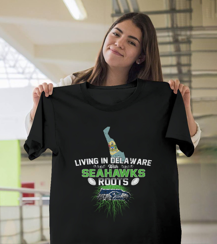 Living In Delaware With Seattle Seahawks Roots And Football T-Shirt