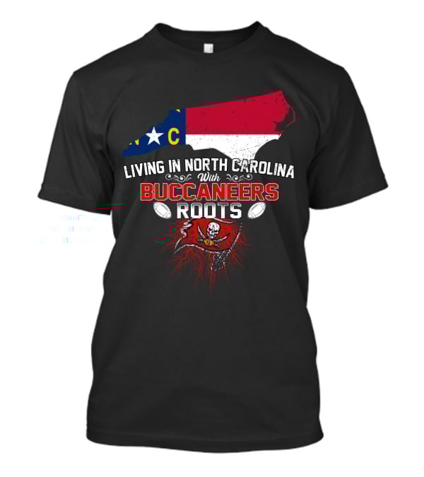 Living In North Carolina With Buccaneers Roots Football Spirit T-Shirt