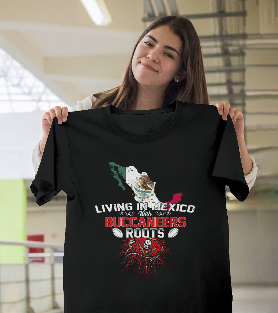 Living In Mexico With Buccaneers Roots Flag And Logo Fusion T-Shirt