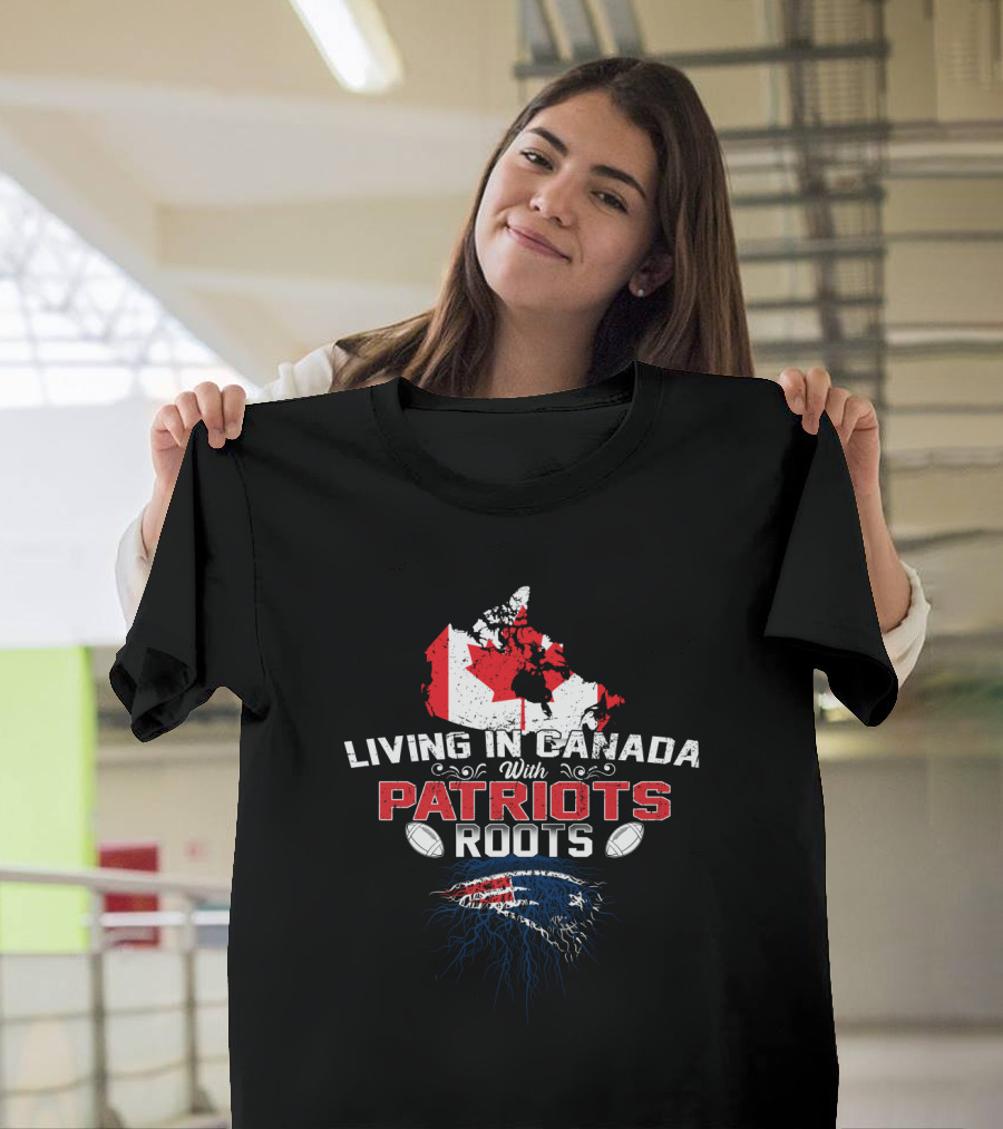 Living In Canada With Patriots Roots Football Map Flag Patriots T-Shirt