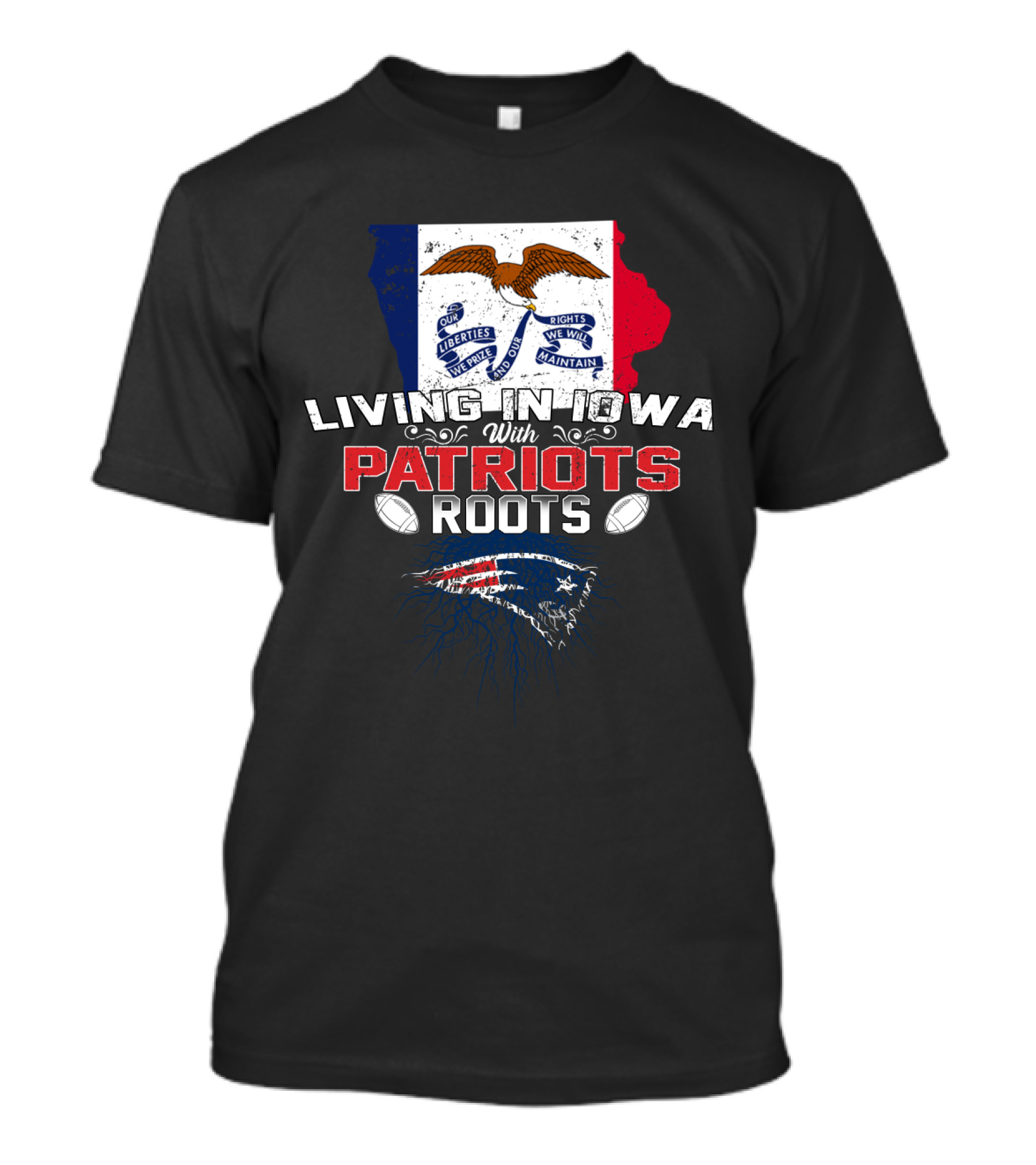 Living In Iowa With Patriots Roots Iowa Flag And New England Patriots Football T-Shirt