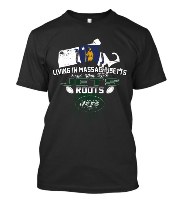 Living In Massachusetts With Jets Roots Football T-Shirt
