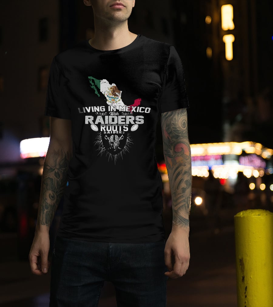 Living In Mexico With Raiders Roots T-Shirt