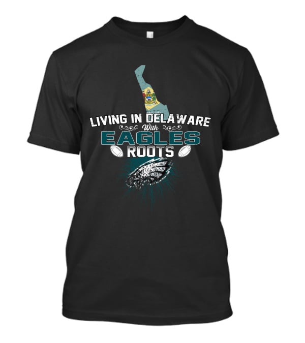 Living In Delaware With Eagles Roots Iconic Football State Connection T-Shirt