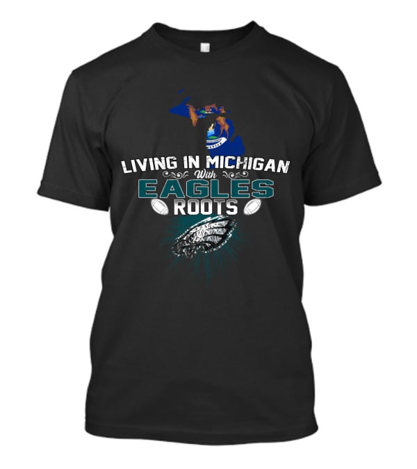 Living In Michigan With Eagles Roots Football Michigan Map State Outline T-Shirt