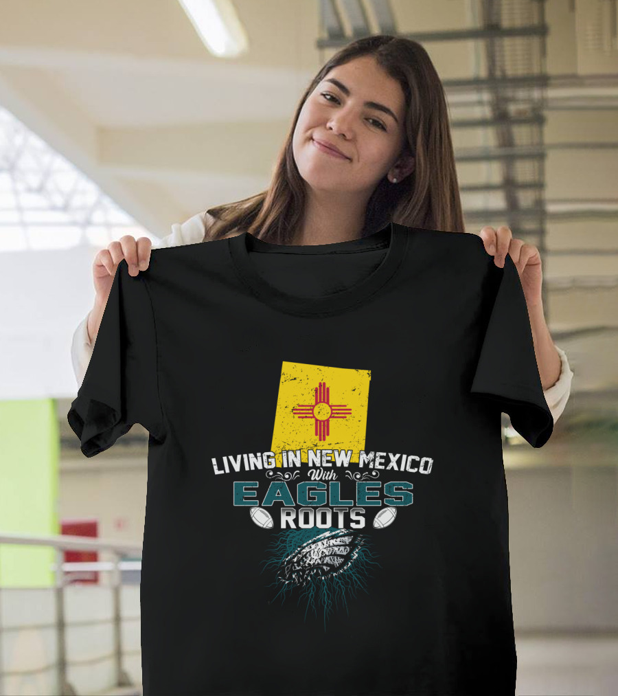 Living In New Mexico With Eagles Roots Football Heritage T-Shirt
