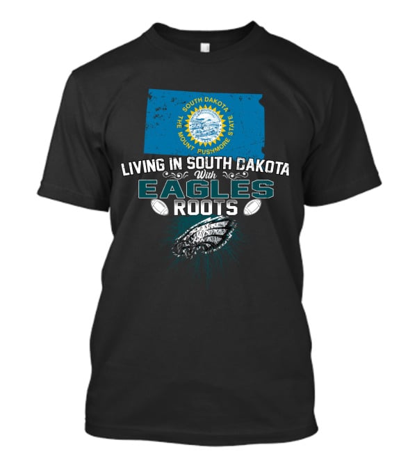 Living In South Dakota The Mount Rushmore State With Eagles Roots T-Shirt
