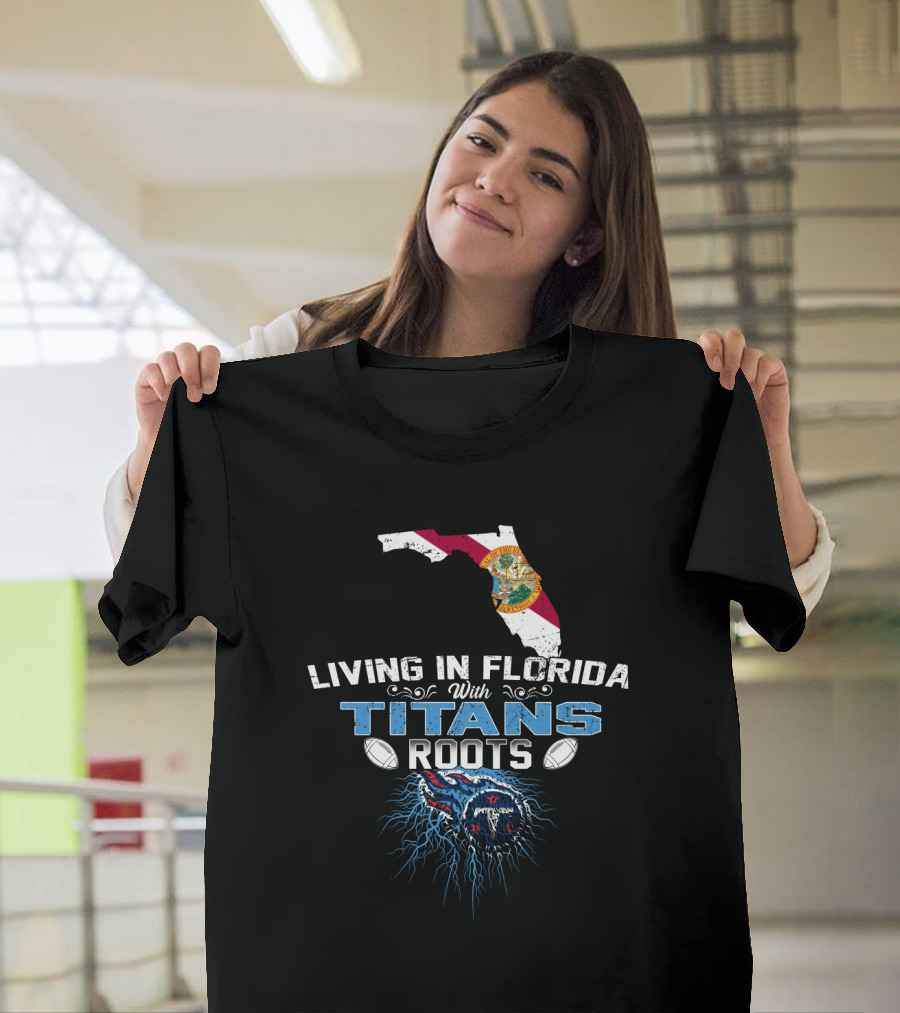 Living In Florida With Titans Roots Florida Map And Football T-Shirt