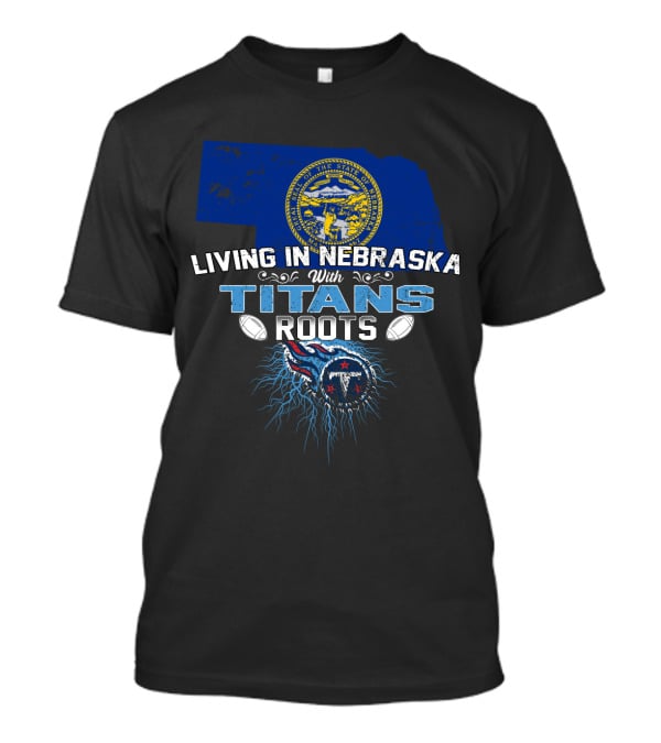 Living In Nebraska With Titans Roots State Pride Football T-Shirt