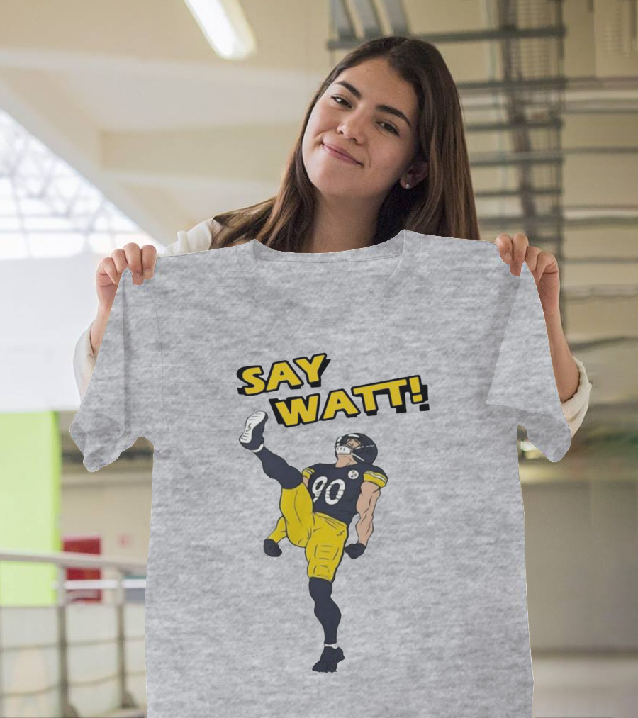 Say Watt Pittsburgh Steelers 90 Football T-Shirt