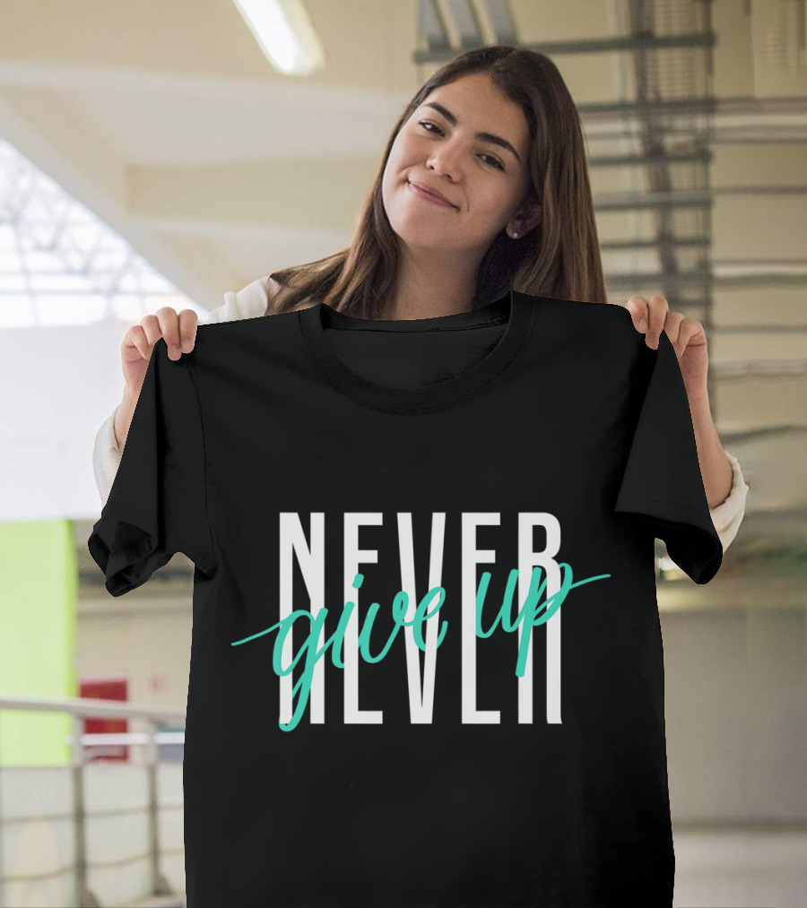 NEVER NEVER Give Up Inspirational Motivational T-Shirt