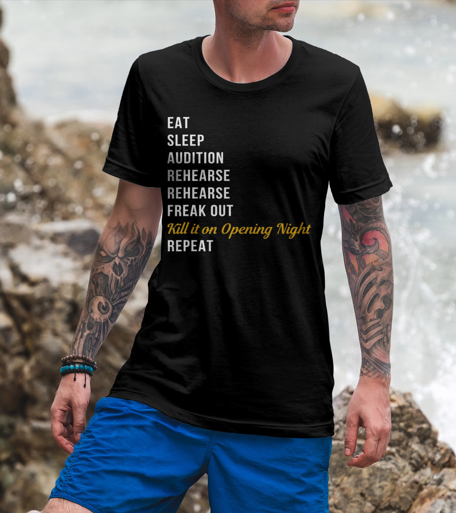 Eat Sleep Audition Rehearse Rehearse Freak Out Kill It On Opening Night Repeat T-Shirt