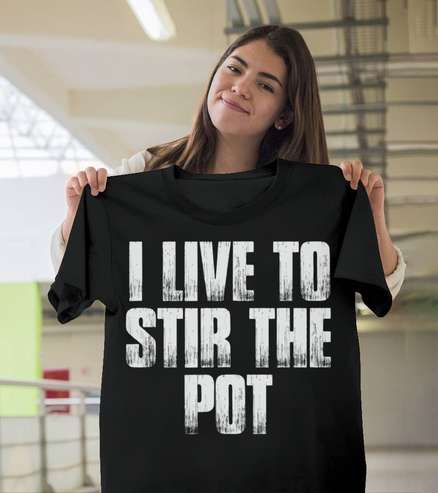 I Live To Stir The Pot T-Shirt