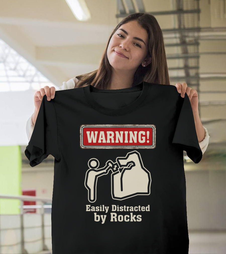 Warning Easily Distracted By Rocks T-Shirt