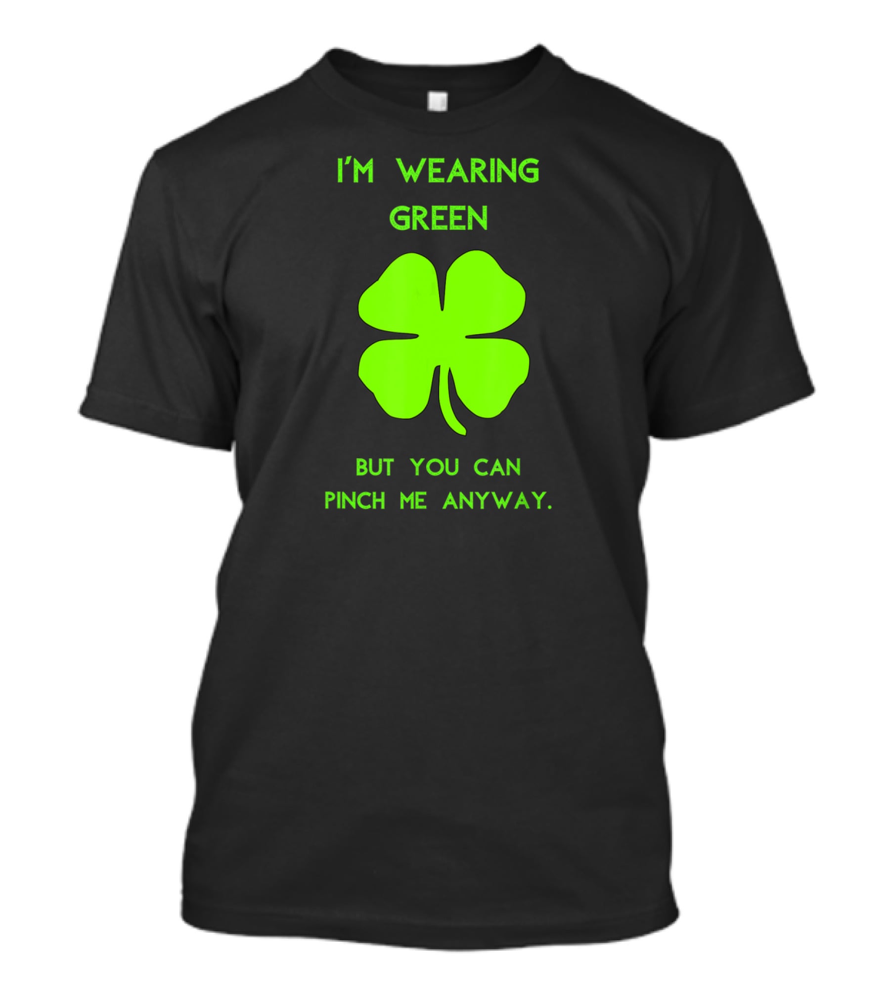 I'm Wearing Green But You Can Pinch Me Anyway Four-Leaf Clover T-Shirt