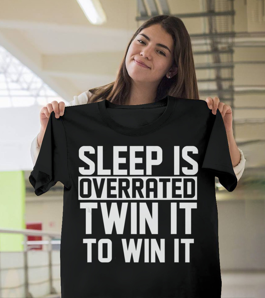 Sleep Is Overrated Twin It To Win It T-Shirt