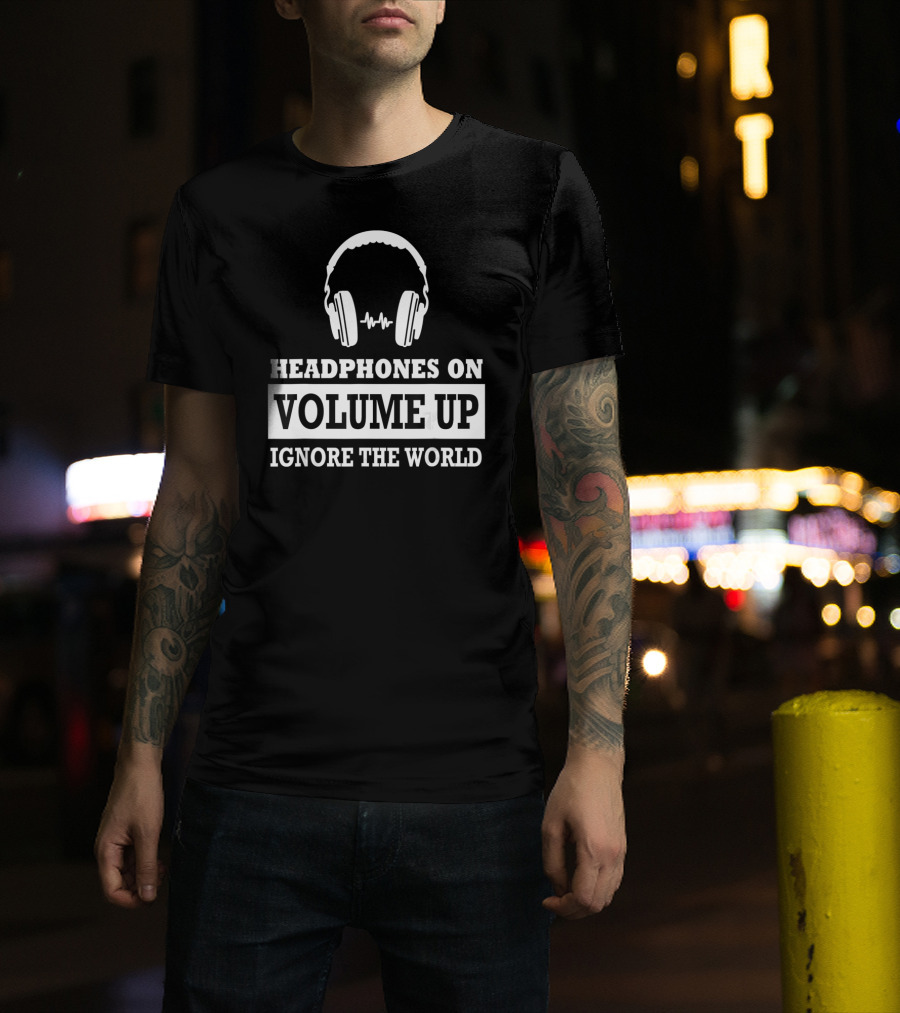 Headphones On Volume Up Ignore The World T-Shirt