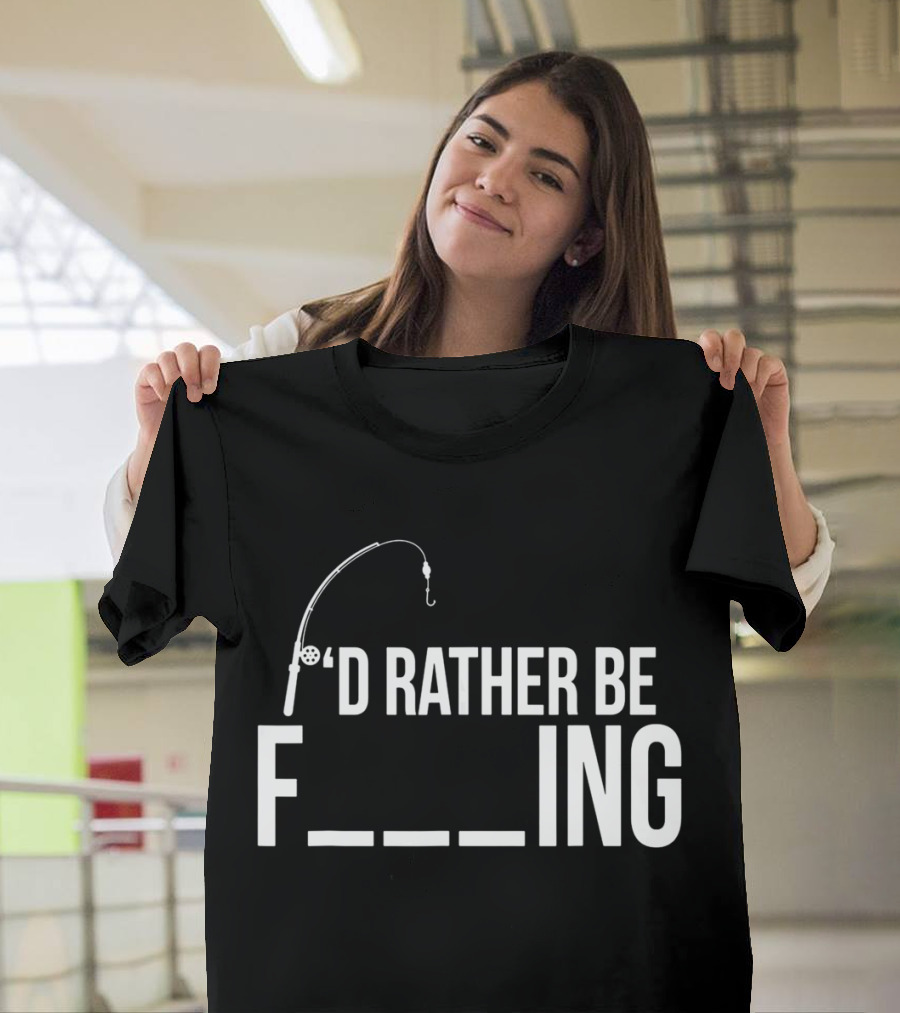 'D Rather Be Fishing Rod Hook F___ing T-Shirt