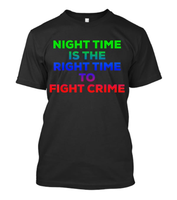 Night Time Is The Right Time To Fight Crime T-Shirt