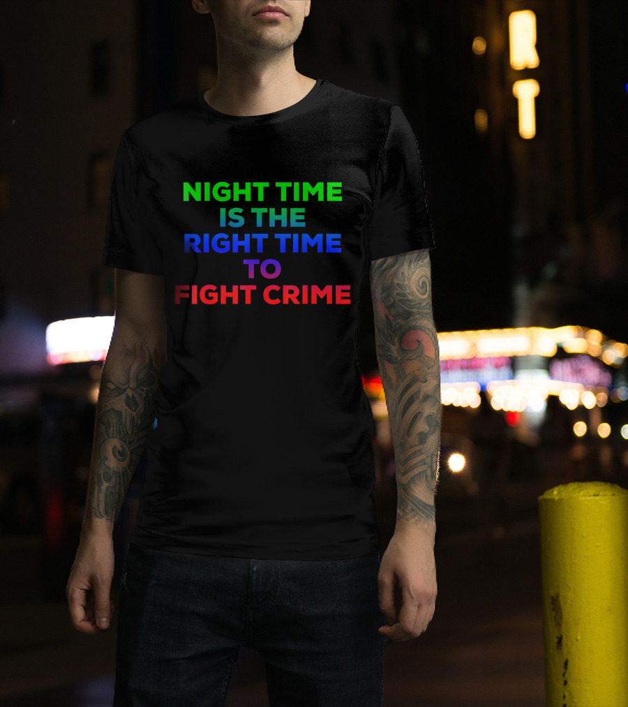 Night Time Is The Right Time To Fight Crime T-Shirt