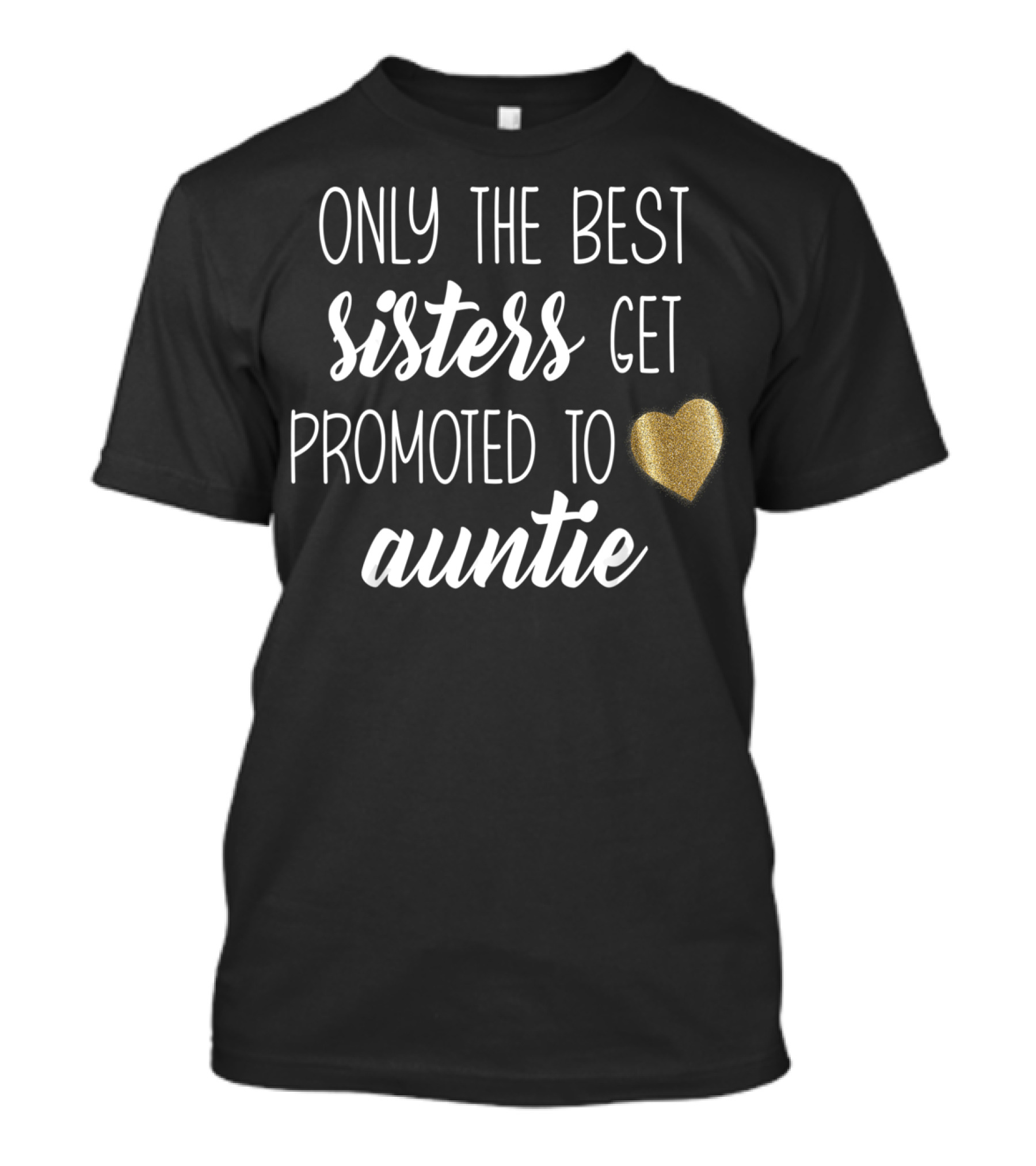 Only The Best Sisters Get Promoted To Auntie T-Shirt
