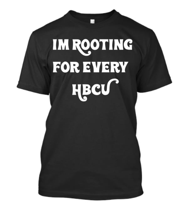 IM Rooting For Every HBCU T-Shirt