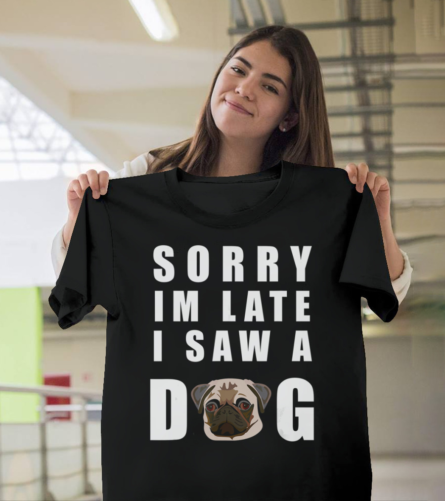 Sorry I'm Late I Saw A Pug Dog T-Shirt