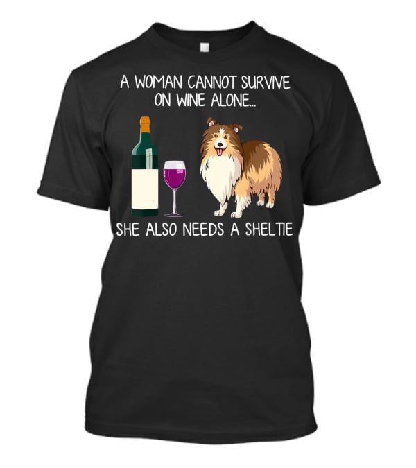 A Woman Cannot Survive On Wine Alone She Also Needs A Sheltie T-Shirt
