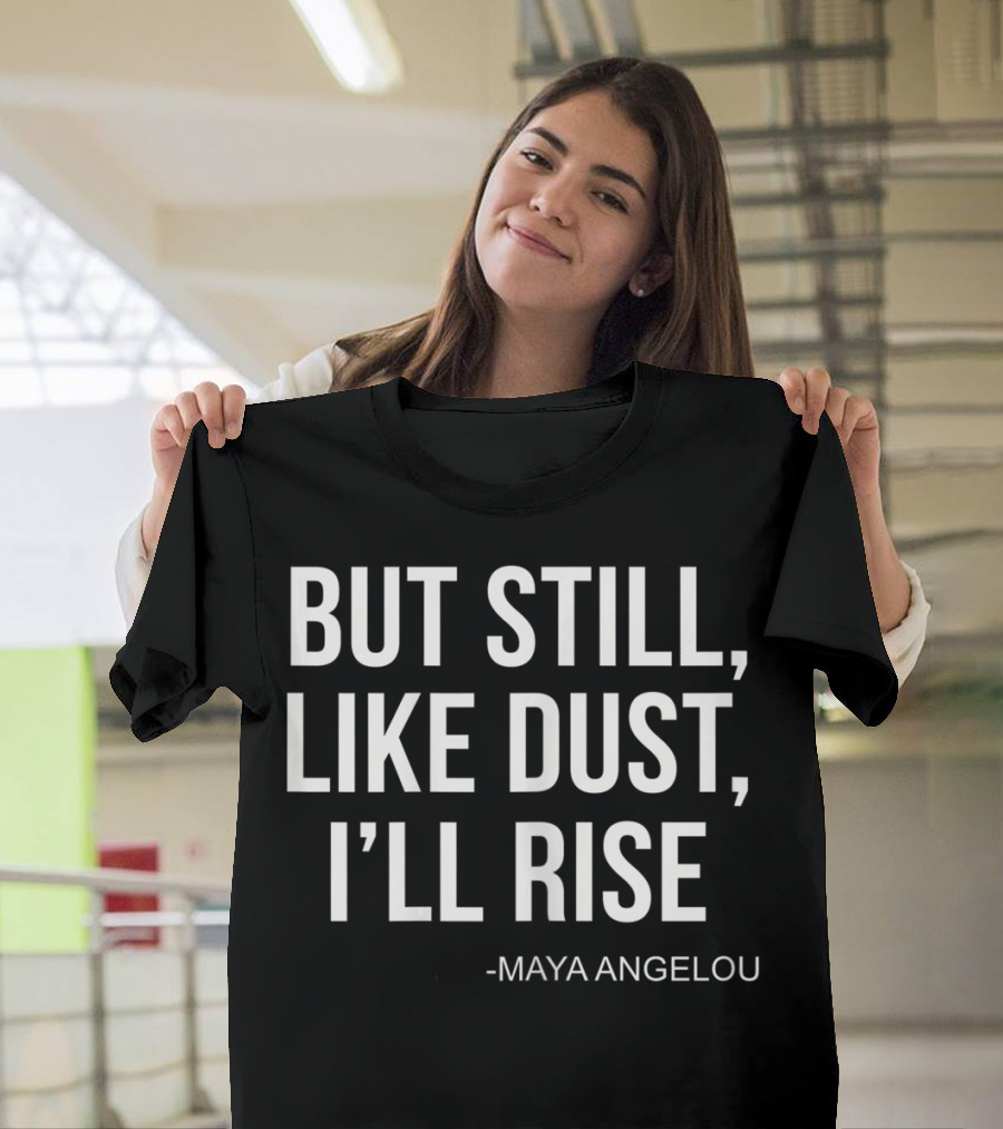 But Still Like Dust I'll Rise Maya Angelou T-Shirt