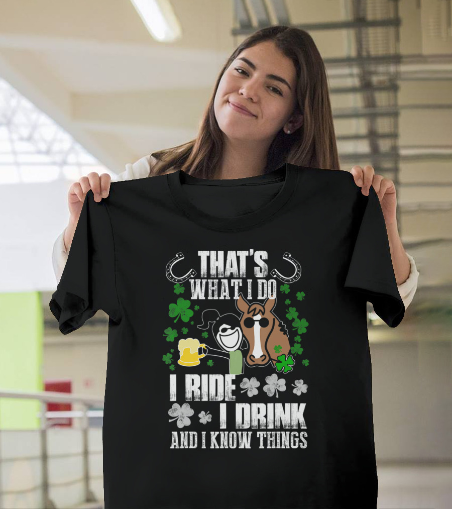 That's What I Do I Ride I Drink and I Know Things Horseshoe Shamrock T-Shirt