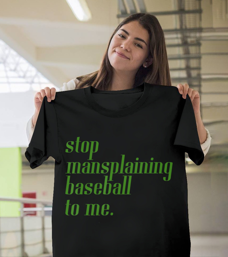 Stop Mansplaining Baseball To Me Green Text T-Shirt