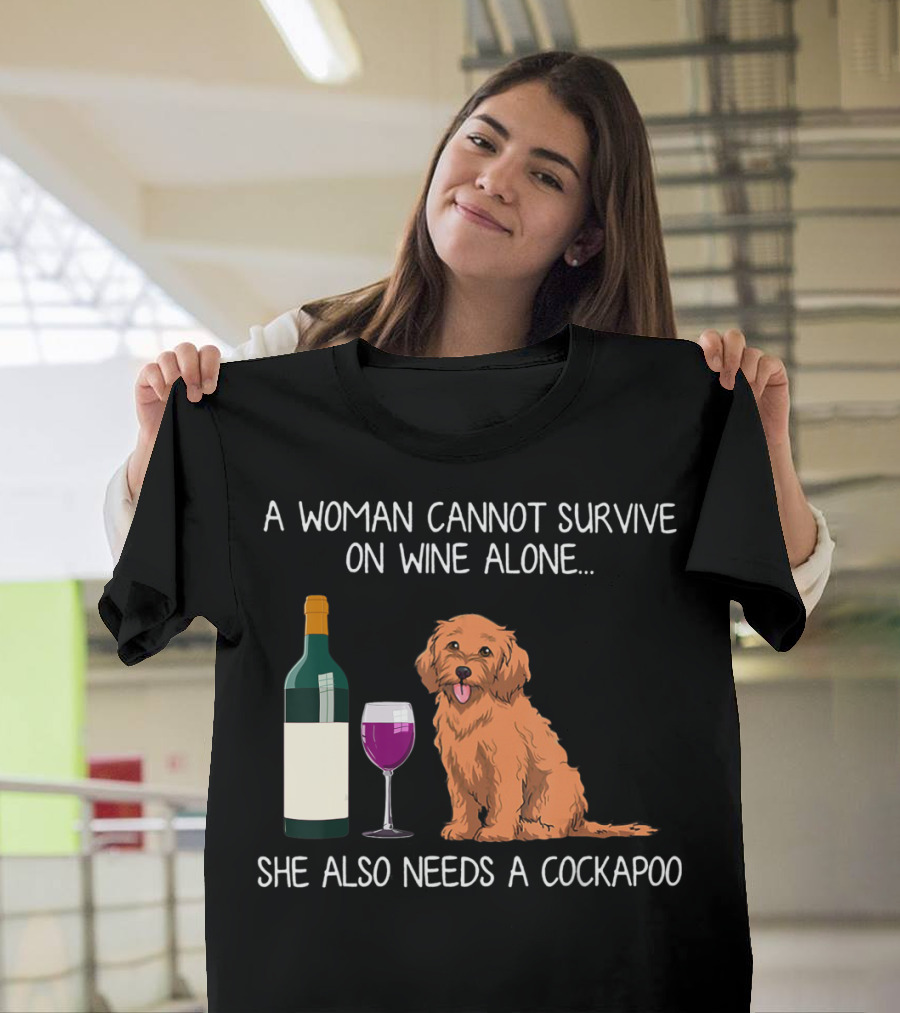A Woman Cannot Survive on Wine Alone She Also Needs a Cockapoo T-Shirt