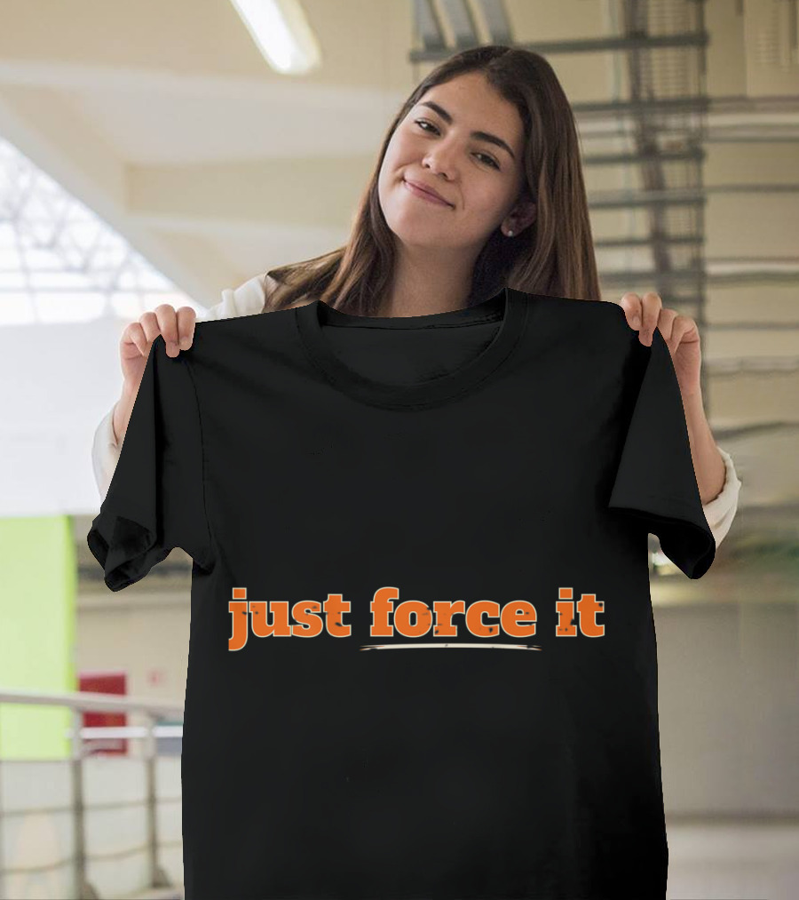 Just Force It Bold Orange Text T-Shirt