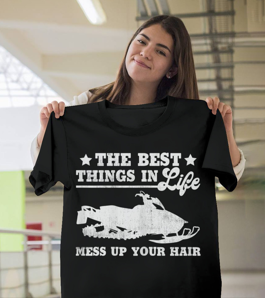 The Best Things in Life Mess Up Your Hair Snowmobile T-Shirt