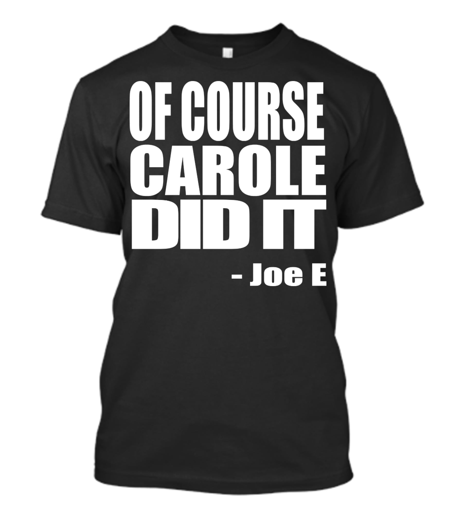 Of Course Carole Did It Joe E T-Shirt