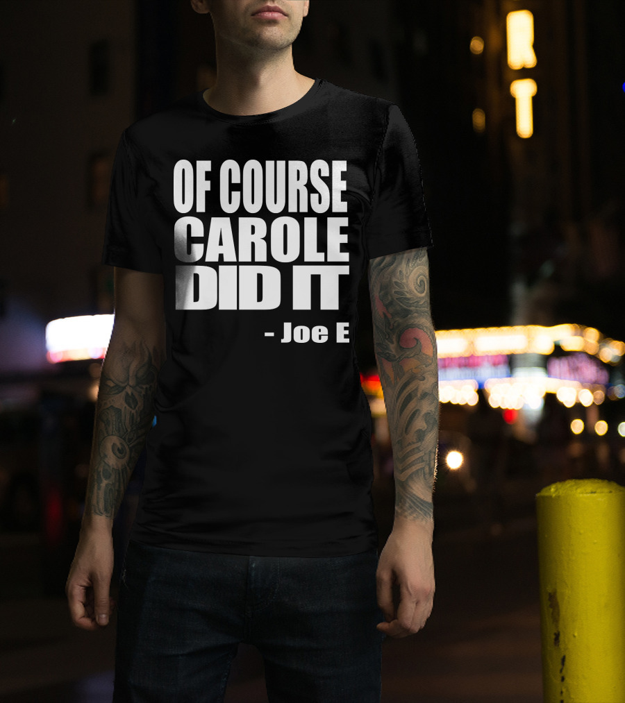 Of Course Carole Did It Joe E T-Shirt