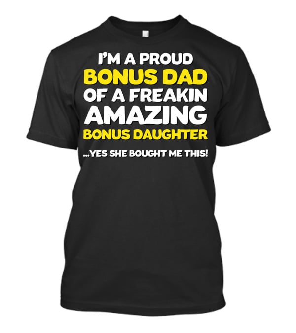 I'm A Proud Bonus Dad Of A Freakin Amazing Bonus Daughter T-Shirt