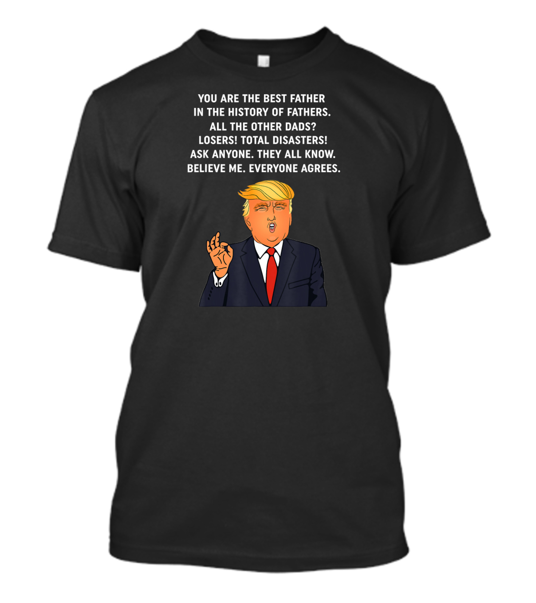 Great Dad You Are The Best Father Believe Me Everyone Agrees T-Shirt