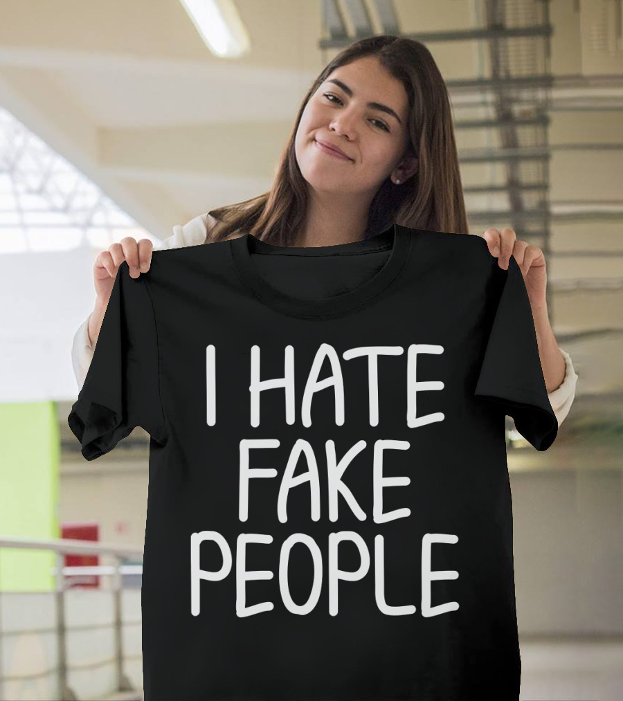 I Hate Fake People Funny Joke Humor T-Shirt