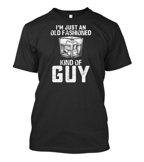 I'm Just An Old Fashioned Kind Of Guy Bourbon Whiskey T-Shirt