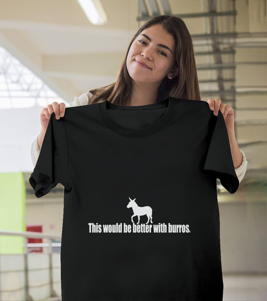 This Would Be Better with Burros Donkey T-Shirt