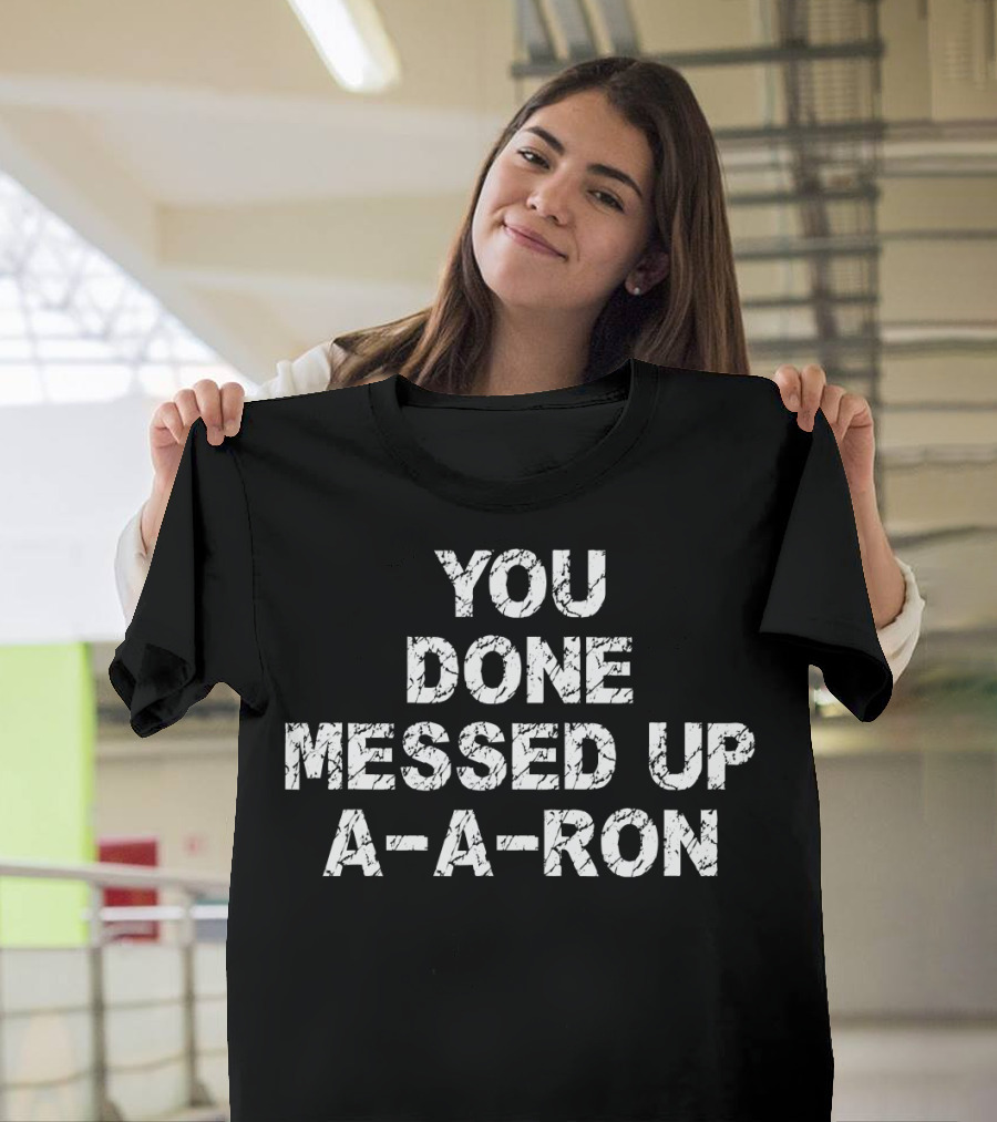 You Done Messed Up A A Ron Iconic Comedy Sketch T-Shirt