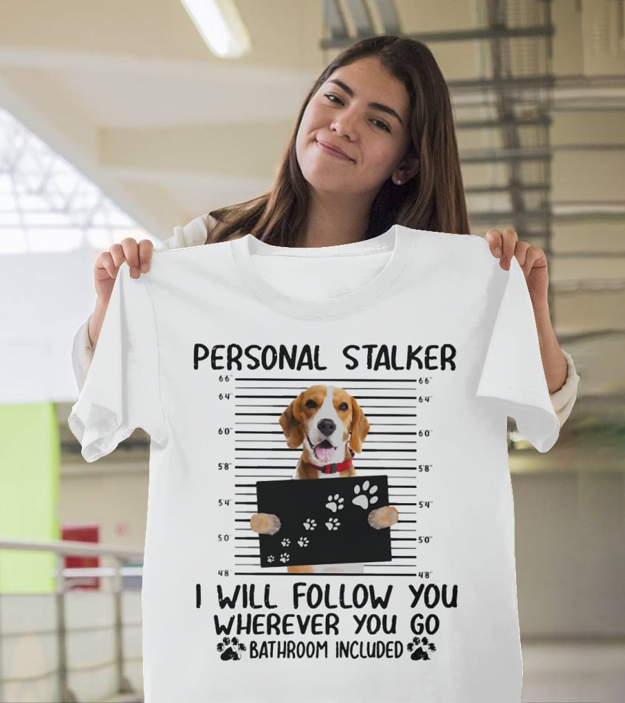 Personal Stalker Beagle I Will Follow You Wherever You Go Bathroom Included T-Shirt